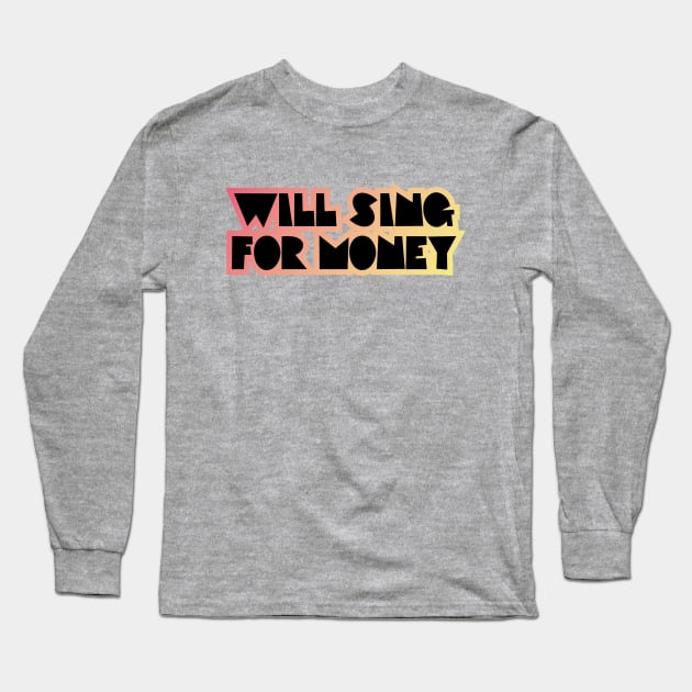 WILL SING FOR MONEY Long Sleeve T-Shirt by EdsTshirts